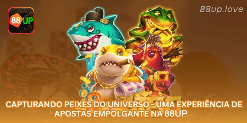 Capturando Peixes do Universo - Uma Experiência de Apostas Empolgante na 88UP.