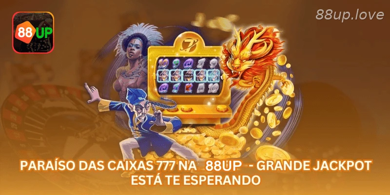 Paraíso das Caixas 777 na 88UP - Grande Jackpot Está Te Esperando.